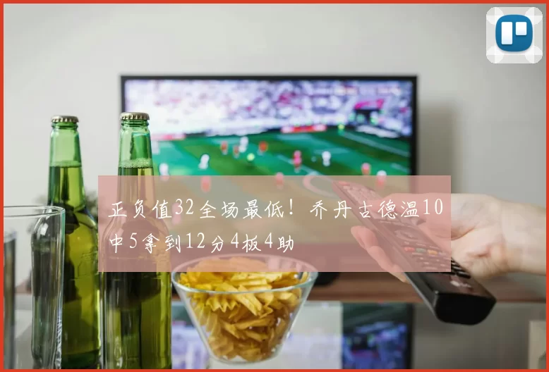 正负值32全场最低！乔丹古德温10中5拿到12分4板4助