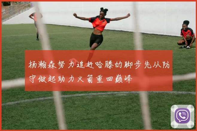 杨瀚森努力追赶哈滕的脚步先从防守做起助力火箭重回巅峰