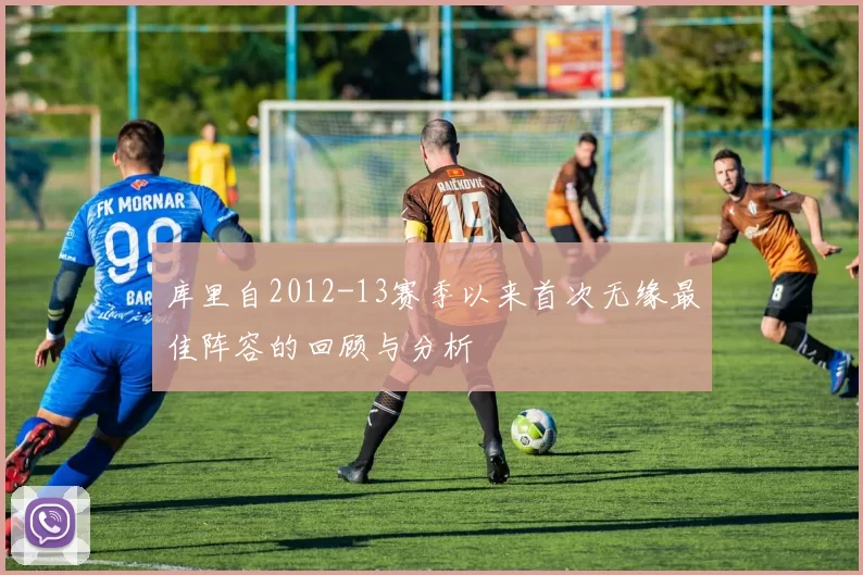 库里自2012-13赛季以来首次无缘最佳阵容的回顾与分析
